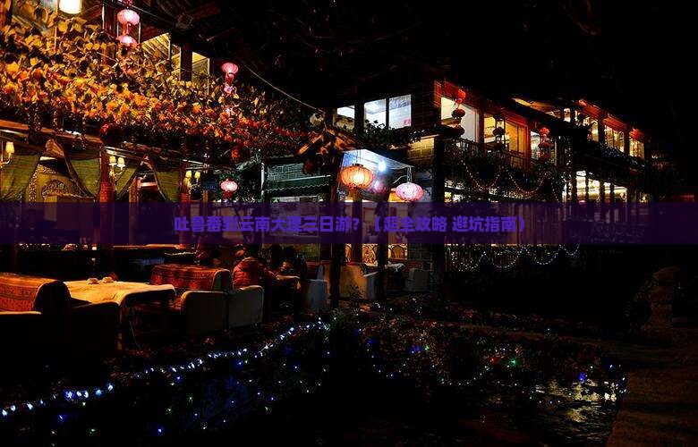 吐鲁番去云南大理三日游