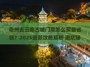 亳州去云南古城门票
