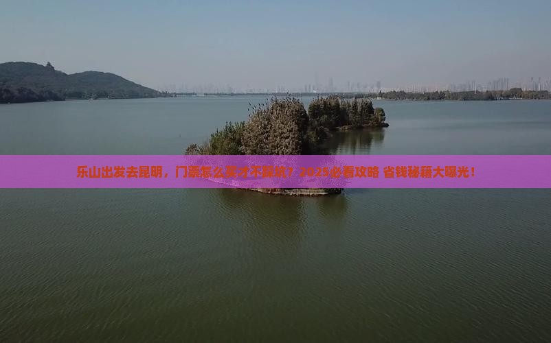 乐山去云南昆明门票