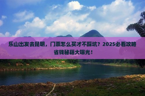 乐山去云南昆明门票