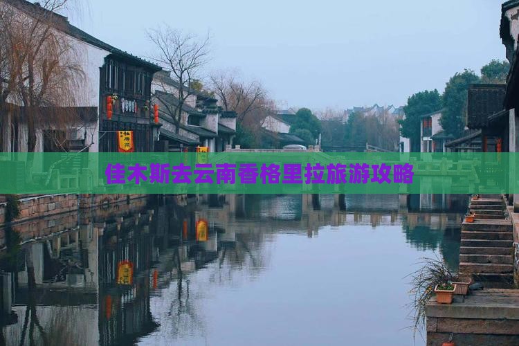 佳木斯去云南香格里拉旅游