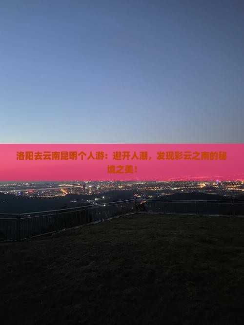 洛阳去云南昆明个人游