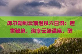 库尔勒到云南温泉六日游