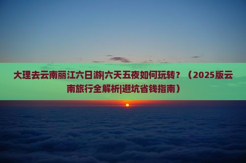 大理去云南丽江六日游 大理去云南丽江六日游