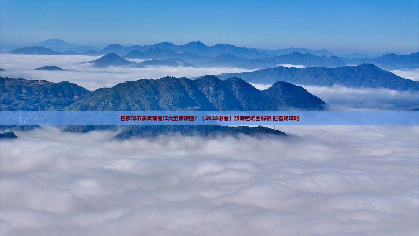 巴彦倬尔去云南丽江大型旅游团