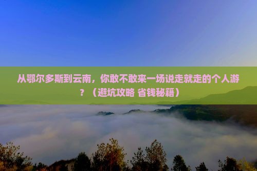 鄂尔多斯到云南个人游