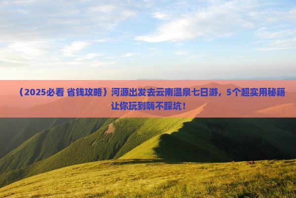 河源去云南温泉七日游