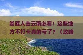 娄底去云南必去地