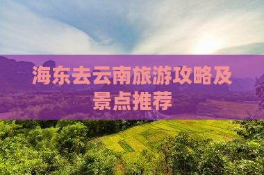 海东去云南攻略 海东去云南攻略
