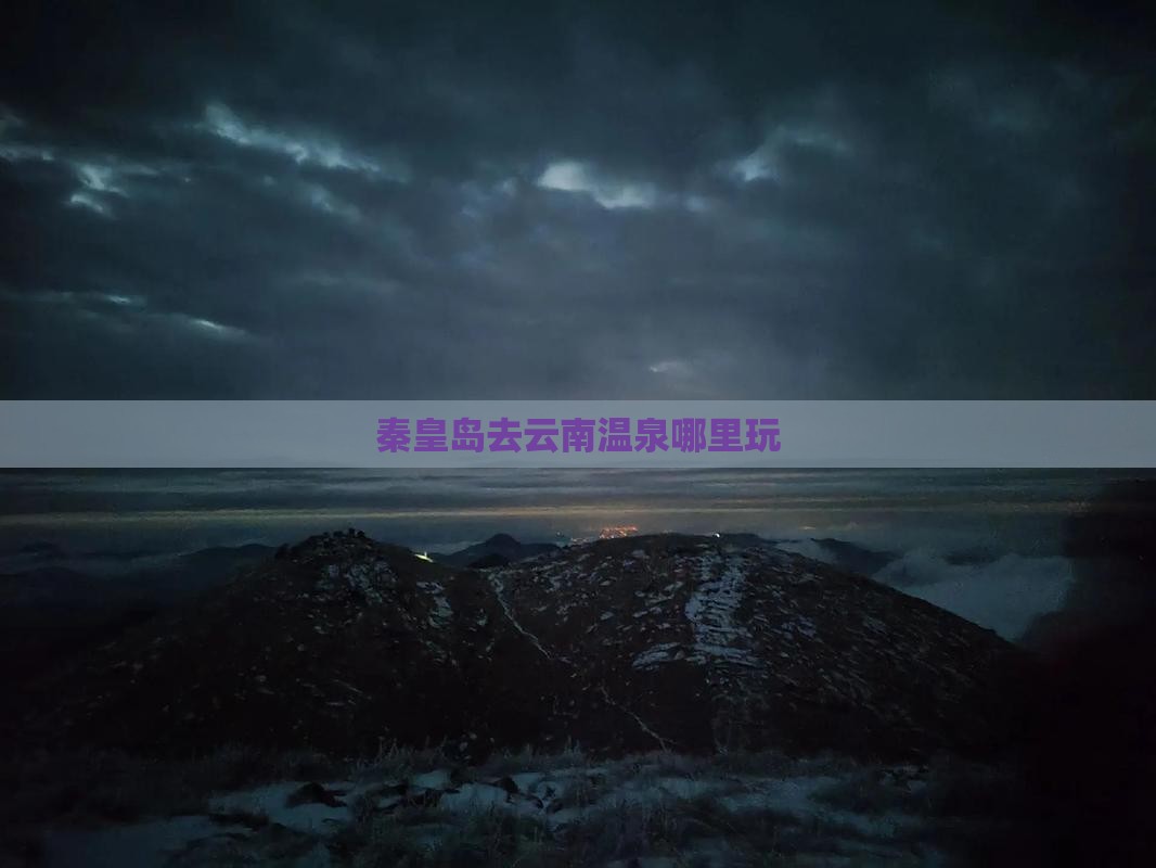秦皇岛去云南温泉哪里玩