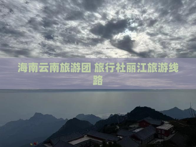 海南到云南丽江旅行社