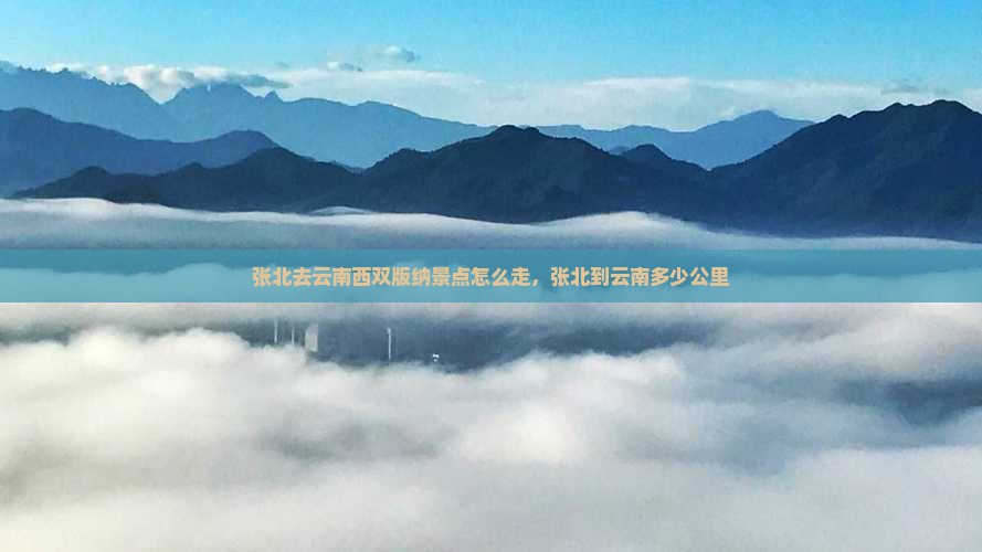 张北去云南西双版纳景点