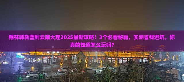 锡林郭勒盟到云南大理攻略