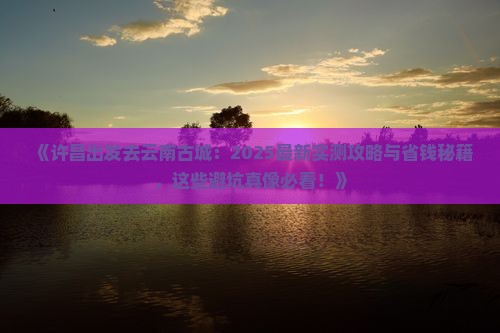 许昌去云南古城景点