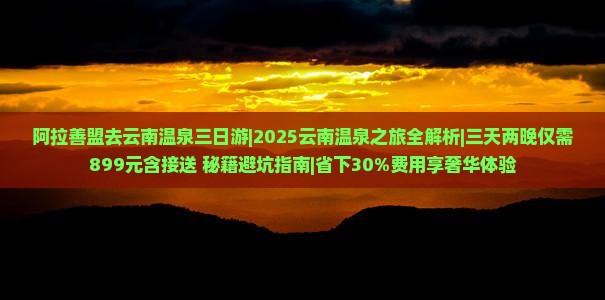 阿拉善盟去云南温泉三日游