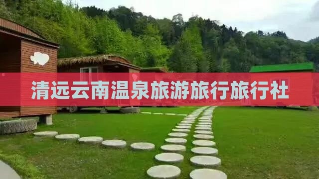 清远去云南温泉旅行社