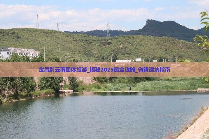 金昌到云南团体旅游