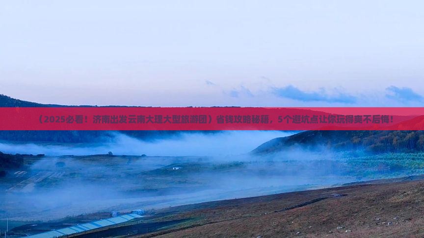 济南去云南大理大型旅游团