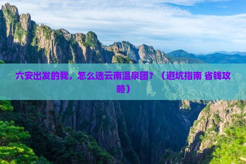六安到云南温泉大型旅游团