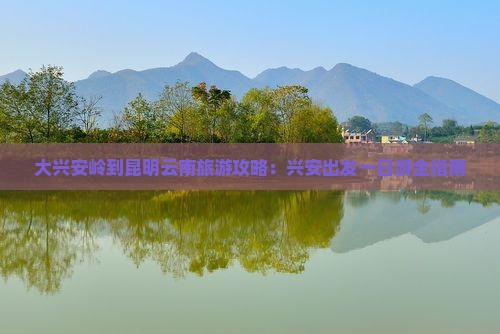 大兴安岭去云南昆明一日