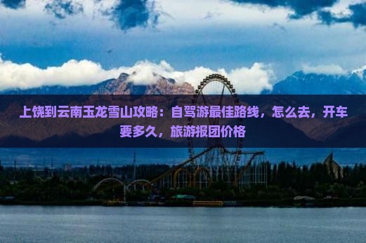上饶到云南玉龙雪山攻略