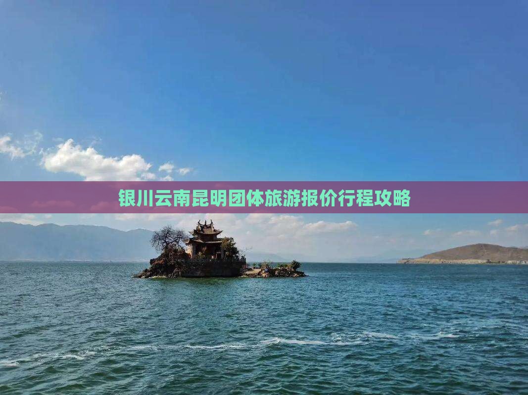 银川去云南昆明团体旅游