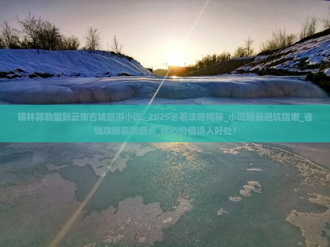 锡林郭勒盟到云南古城旅游小吃