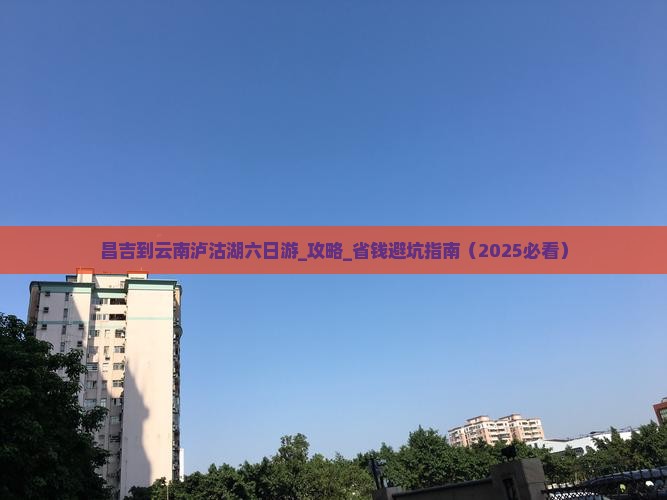 昌吉到云南泸沽湖六日游
