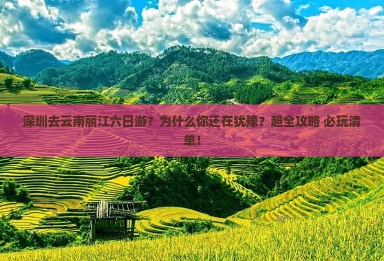深圳去云南丽江六日游