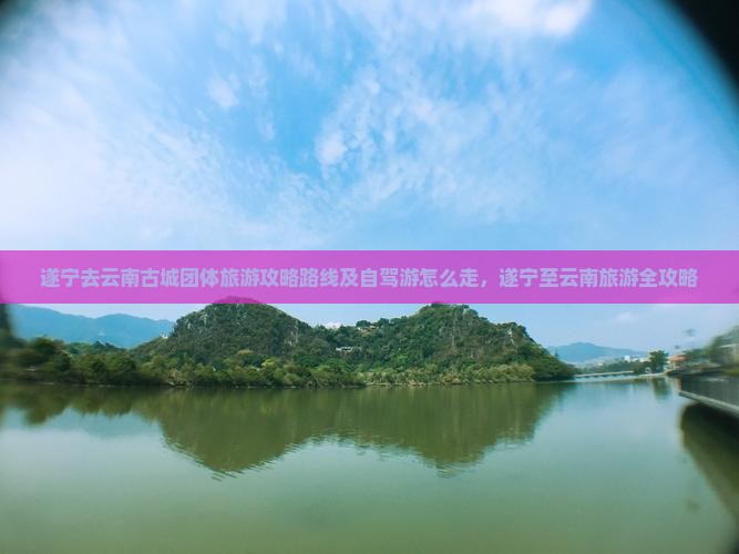 遂宁去云南古城团体旅游