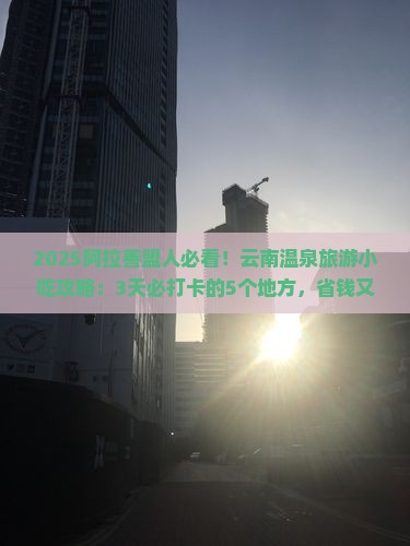 阿拉善盟到云南温泉旅游小吃