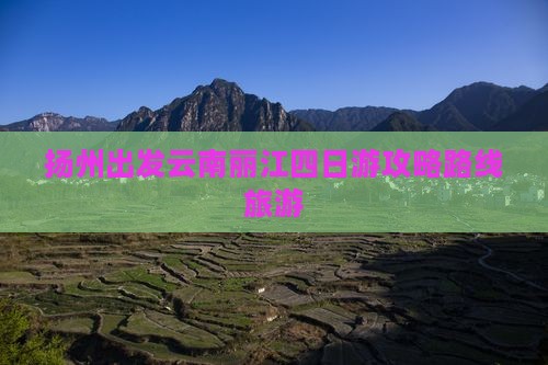 扬州去云南丽江四日游