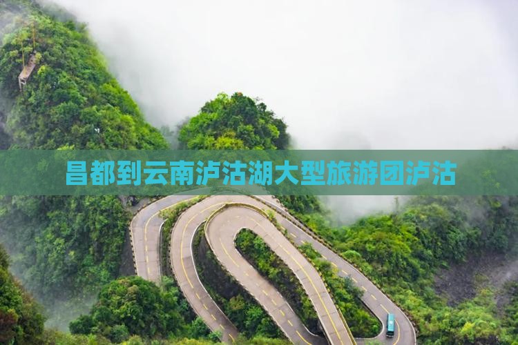 昌都到云南泸沽湖大型旅游团
