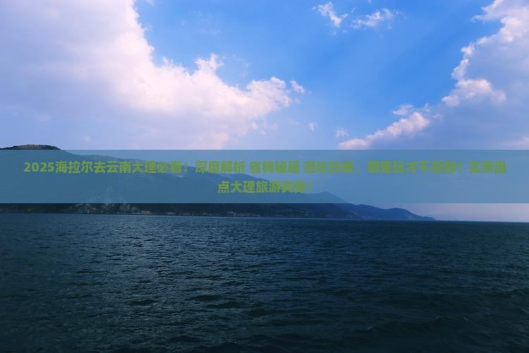 海拉尔去云南大理哪里玩