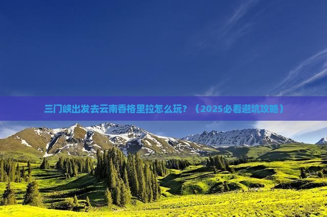 三门峡去云南香格里拉自由行 三门峡去云南香格里拉自由行