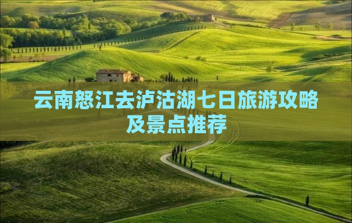 怒江去云南泸沽湖七日游