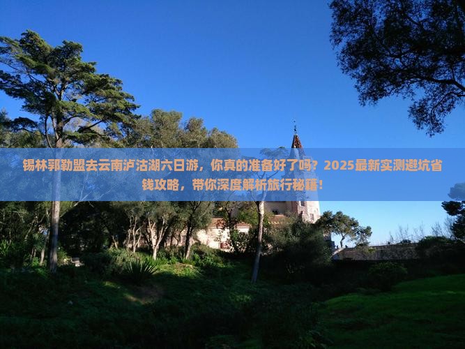 锡林郭勒盟去云南泸沽湖六日游