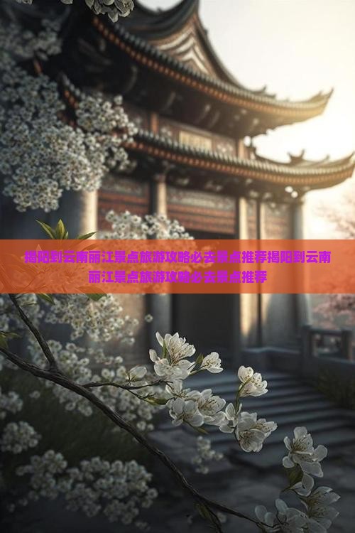 揭阳到云南丽江景点 揭阳到云南丽江景点