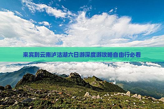 来宾到云南泸沽湖六日游