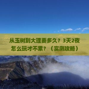 玉树去云南大理攻略