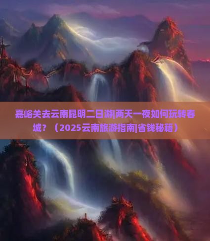 嘉峪关去云南昆明二日游