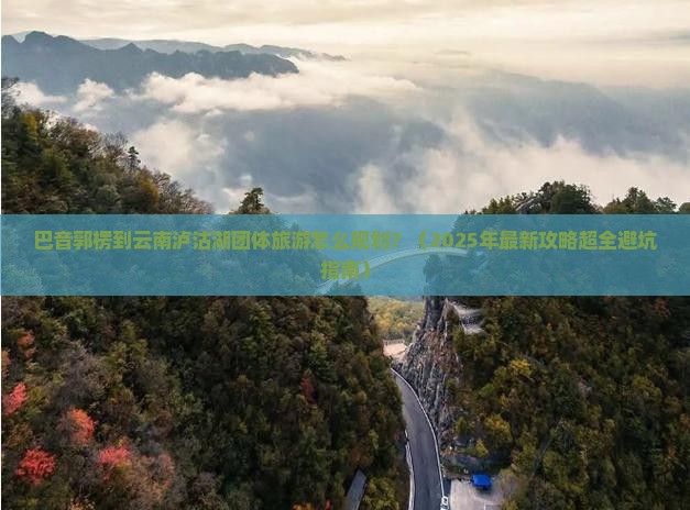 巴音郭楞到云南泸沽湖团体旅游
