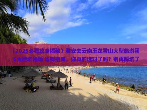 雅安去云南玉龙雪山大型旅游团