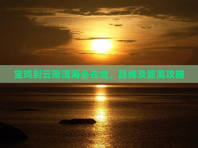 宝鸡到云南洱海必去地