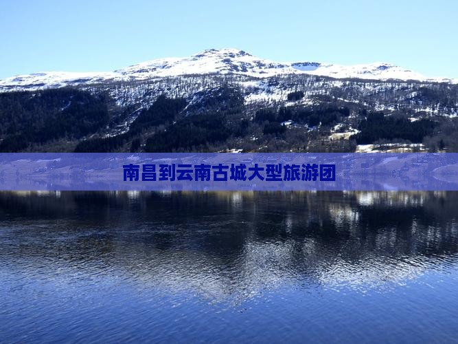南昌到云南古城大型旅游团