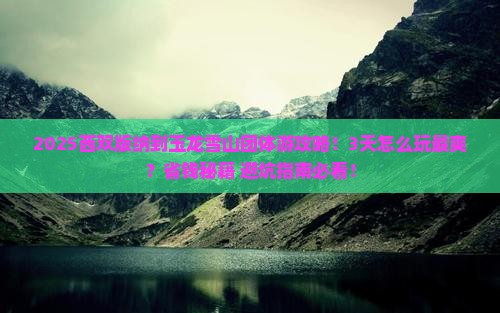 西双版纳到云南玉龙雪山团体旅游