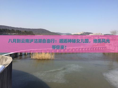 八月到云南泸沽湖自由行