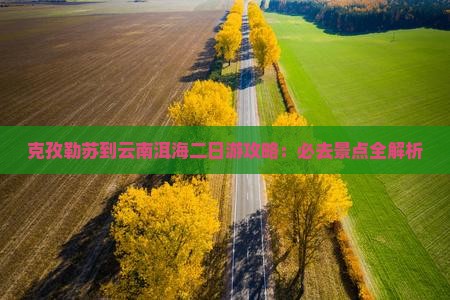 克孜勒苏到云南洱海二日游