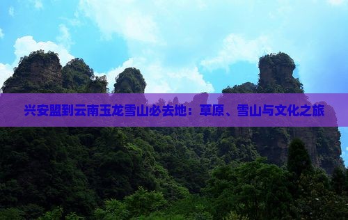兴安盟到云南玉龙雪山必去地