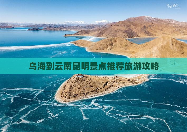 乌海市到云南昆明景点
